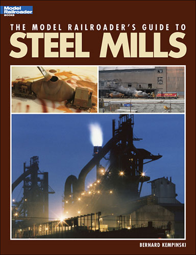 the model railroader's guide to steel mills cover shows various images of steel mills